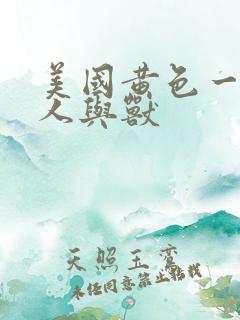 美国黄色一级片人与兽