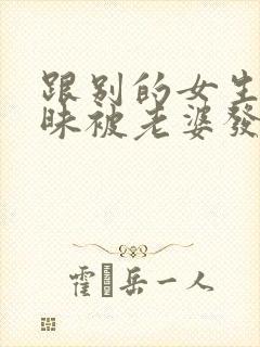 跟别的女生聊暧昧被老婆发现了