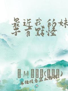 最近我的妹妹样子有点怪