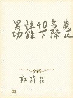 男性40多岁性功能下降正常吗