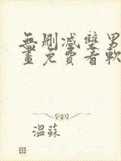 无删减双男主漫画免费看软件