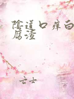 阴道口痒白色豆腐渣