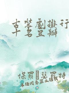 古装剧排行榜前十名豆瓣