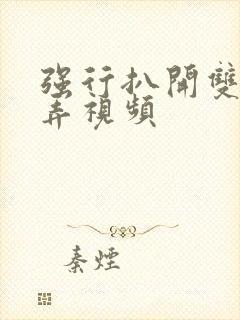 强行扒开双腿玩弄视频