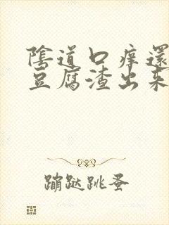 阴道口痒还伴有豆腐渣出来