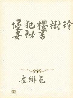 侵犯樱树玲奈人妻秘书