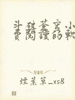 斗破苍穹小说免费阅读的软件