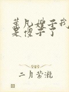 叶凡嫂子我真不是傻子了