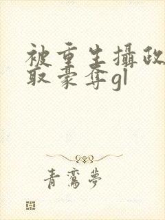 被重生摄政王巧取豪夺gl