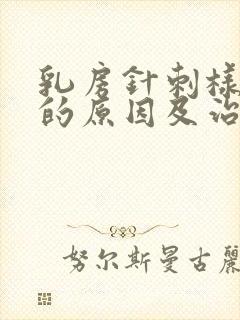 乳房针刺样疼痛的原因及治疗