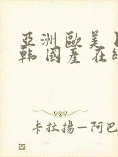 亚洲 欧美 日韩 国产 在线