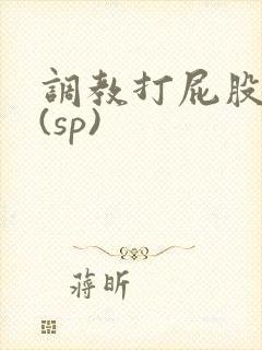 调教打屁股惩罚(sp)