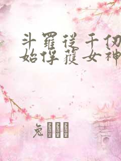 斗罗从千仞雪开始俘获女神无删减