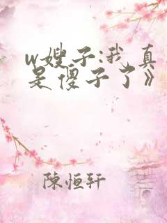 w嫂子:我真不是傻子了》