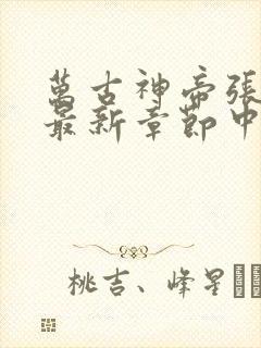 万古神帝张若尘最新章节中文网