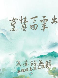 女性下面出白浆怎么回事