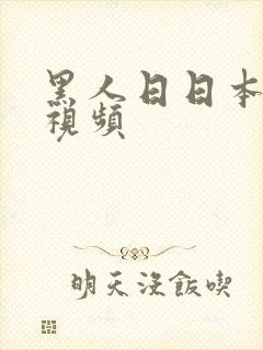 黑人日日本女人视频