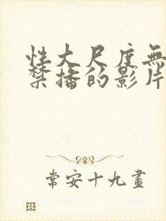 性大尺度无删减禁播的影片