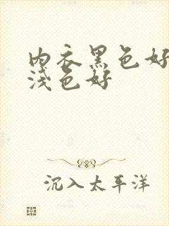 内衣黑色好还是浅色好