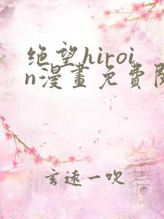 绝望hiroin漫画免费阅读下拉式