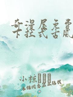 奇漫屋免费漫画下拉式古风漫下载