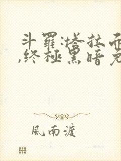 斗罗:塔拉面具,终极黑暗免费阅读