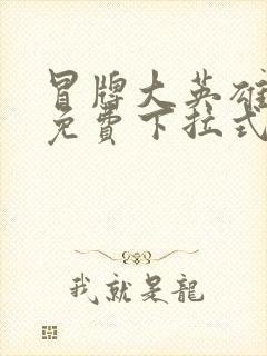 冒牌大英雄漫画免费下拉式六漫画