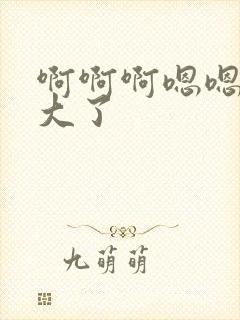 啊啊啊嗯嗯嗯太大了