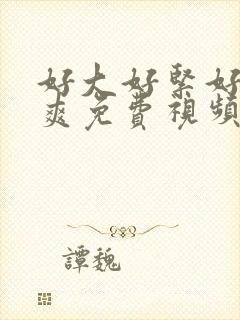 好大好紧好硬好爽免费视频