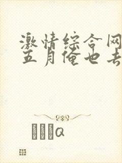 激情综合网激情五月俺也去