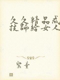 久久精品成人男技师给女人做spa