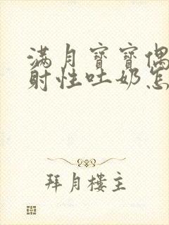 满月宝宝偶尔喷射性吐奶怎么回事