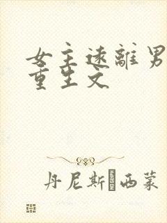 女主远离男主的重生文