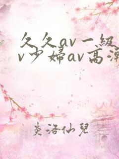 久久av一级av少妇av高潮