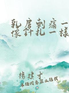 乳房刺痛一阵阵像针扎一样怎么回事哺乳期