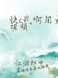 快c我啊用力嗯视频