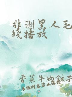 非洲黑人毛片在线播放