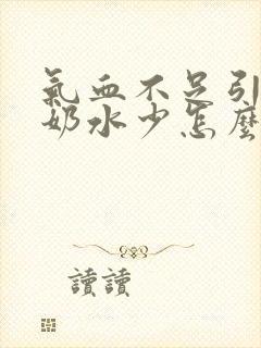 气血不足引起的奶水少怎么调理