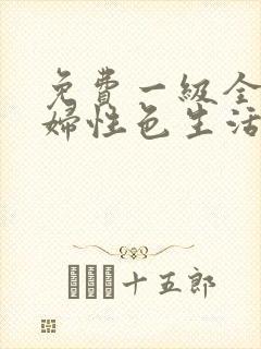 免费一级全黄少妇性色生活片免费观看