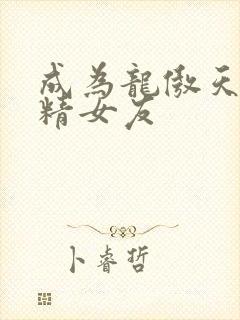 成为龙傲天的作精女友
