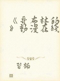 《哥布林的窑洞》动漫在线观看