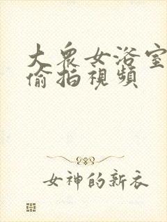 大众女浴室洗澡偷拍视频