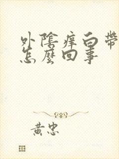 外阴痒白带多是怎么回事