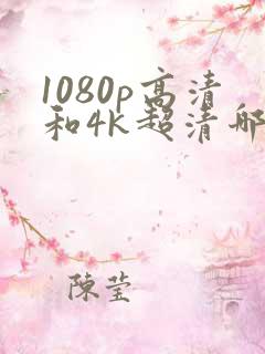 1080p高清和4k超清哪个更清楚