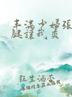 丰满少妇张开双腿让我爽