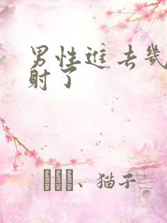 男性进去几下就射了