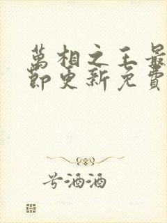 万相之王最新章节更新免费阅读