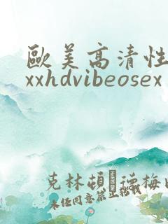 欧美高清性xxxxhdvibeosex