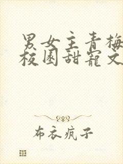 男女主青梅竹马校园甜宠文