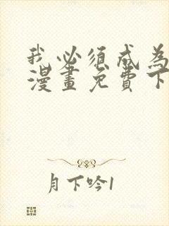 我必须成为怪物漫画免费下拉式